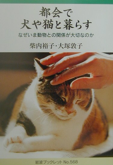 都会で犬や猫と暮らす　なぜいま動物との関係が大切なのか　　（岩波ブックレット　ＮＯ．　５６８）