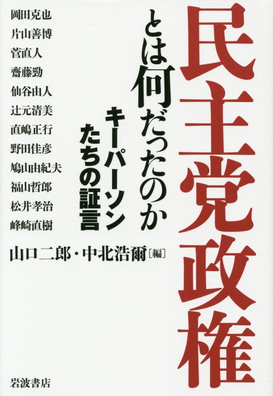 民主党政権とは何だったのか　キーパーソンたちの証言　