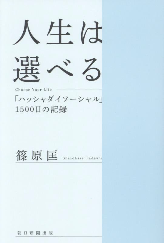 人生は選べる　Ｃｈｏｏｓｅ　Ｙｏｕｒ　Ｌｉｆｅ「ハッシャダイソーシャル」１５００日の記録　