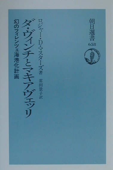ダ・ヴィンチとマキアヴェッリ　幻のフィレンツェ海港化計画　　（朝日選書　６５８）