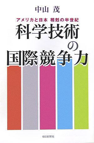 科学技術の国際競争力　アメリカと日本相剋の半世紀　　（朝日選書　７９３）