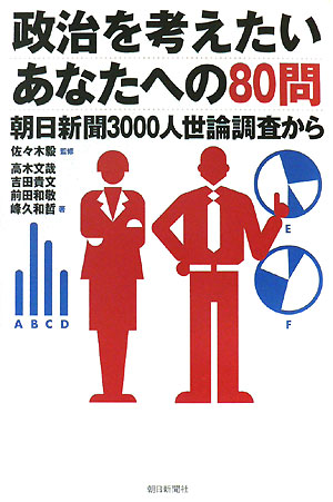 政治を考えたいあなたへの８０問　朝日新聞３０００人世論調査から　　（朝日選書　８３５）
