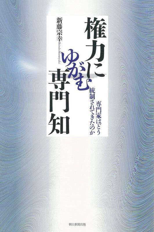 権力にゆがむ専門知　専門家はどう統制されてきたのか　　（朝日選書）