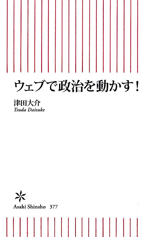 ウェブで政治を動かす！　　（朝日新書　３７７）
