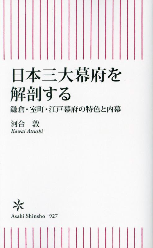 日本三大幕府を解剖する　鎌倉・室町・江戸幕府の特色と内幕　　（朝日新書）