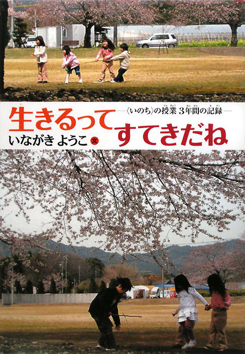 生きるってすてきだね　〈いのち〉の授業３年間の記録　