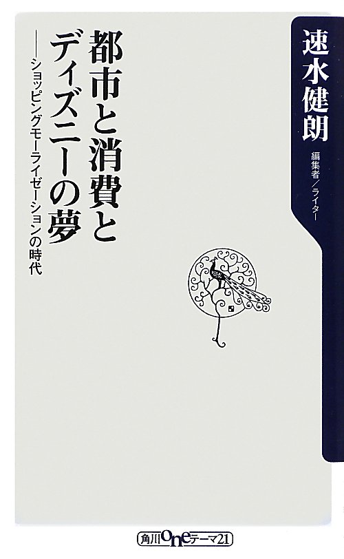 都市と消費とディズニーの夢　ショッピングモーライゼーションの時代　　（角川ｏｎｅテーマ２１　Ｃ　２２７）
