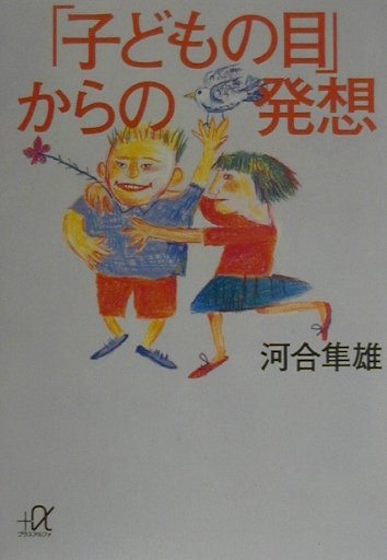 子どもの目からの発想　　（講談社＋アルファ文庫　Ｆ　１－１６）
