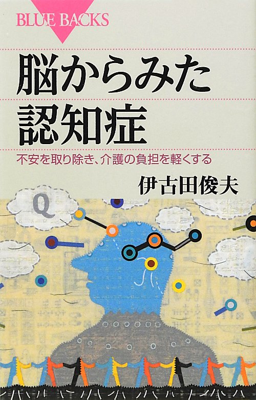 脳からみた認知症　不安を取り除き、介護の負担を軽くする　　（ブルーバックス　１７９０）