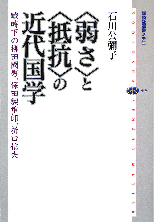 〈弱さ〉と〈抵抗〉の近代国学　戦時下の柳田國男、保田與重郎、折口信夫　　（講談社選書メチエ　４４９）