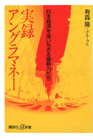 実録アングラマネー　日本経済を喰いちぎる闇勢力たち　　（講談社＋α新書　４１８－１Ｃ）