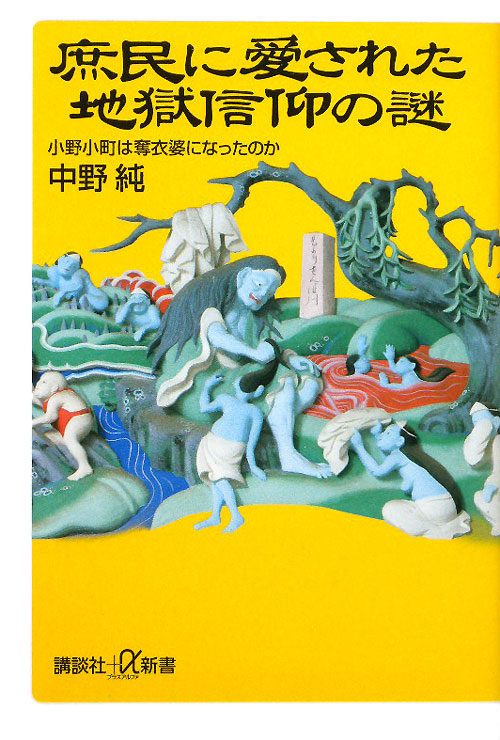 庶民に愛された地獄信仰の謎　小野小町は奪衣婆になったのか　　（講談社＋α新書　５２８－１Ｄ）