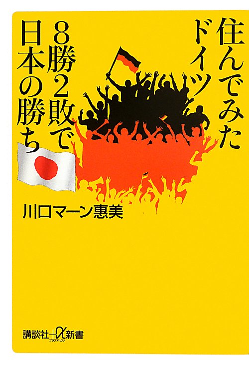 住んでみたドイツ８勝２敗で日本の勝ち　　（講談社＋α新書　６２８－１Ｄ）