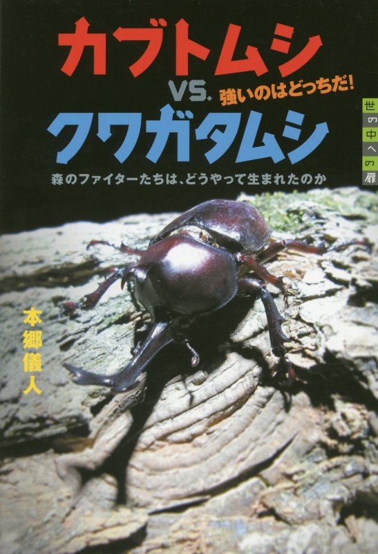 カブトムシｖｓ．クワガタムシ強いのはどっちだ！　森のファイターたちは、どうやって生まれたのか　　（世の中への扉）