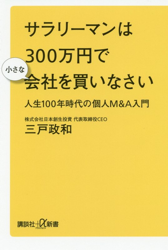 サラリーマンは３００万円で小さな会社を買いなさい　人生１００年時代の個人Ｍ＆Ａ入門　　（講談社＋α新書　７８９－１Ｃ）