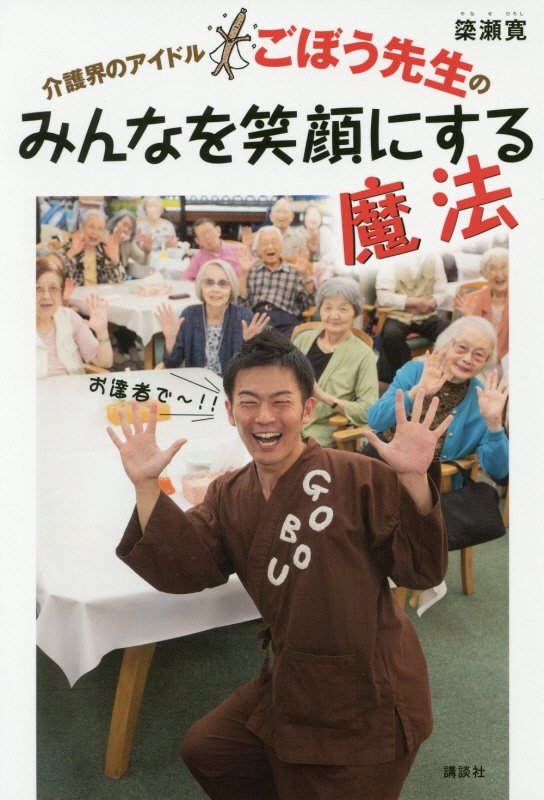 介護界のアイドルごぼう先生のみんなを笑顔にする魔法　　（講談社の実用ＢＯＯＫ）