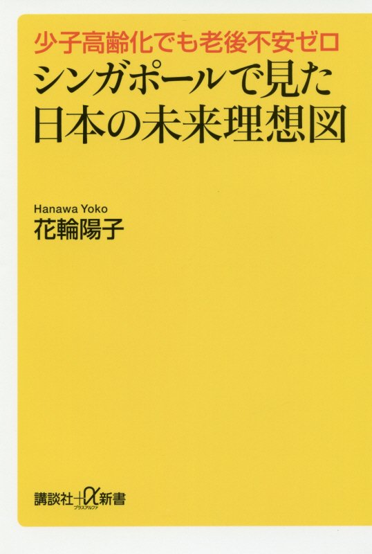 シンガポールで見た日本の未来理想図　少子高齢化でも老後不安ゼロ　　（講談社＋α新書）