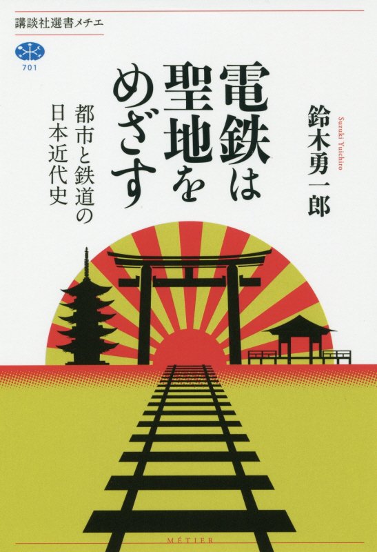 電鉄は聖地をめざす　都市と鉄道の日本近代史　　（講談社選書メチエ）