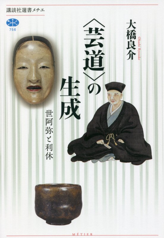 〈芸道〉の生成　世阿弥と利休　　（講談社選書メチエ）
