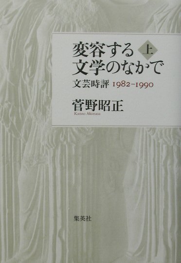 変容する文学のなかで　上　文芸時評１９８２－１９９０　　（変容する文学のなかで）