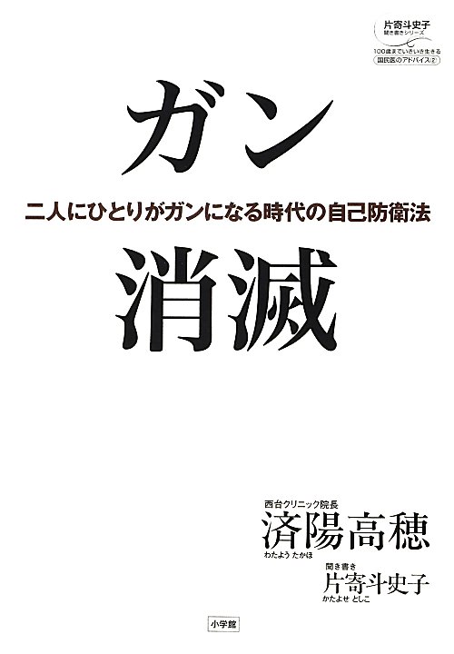 ガン消滅　二人にひとりがガンになる時代の自己　　（片寄斗史子聞き書きシリーズ　１００歳までいきいき生きる国民医のアドバイ