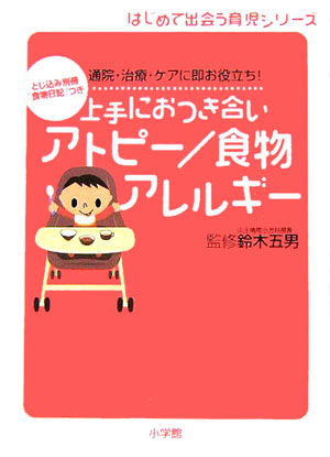 上手におつき合いアトピー／食物アレルギー　通院・治療・ケアに即お役立ち！　　（はじめて出会う育児シリーズ）