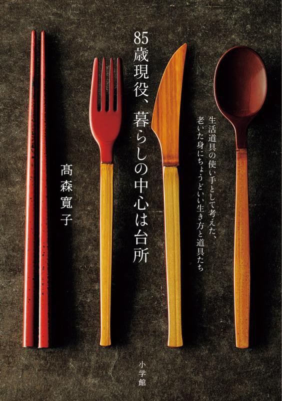 ８５歳現役、暮らしの中心は台所　生活道具の使い手として考えた、老いた身にちょうどいい生き方と道具た　