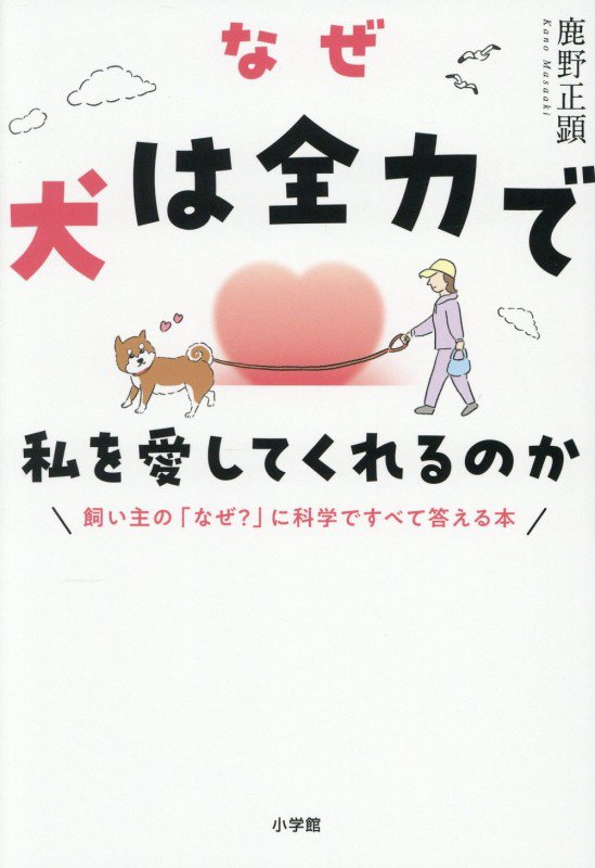 なぜ犬は全力で私を愛してくれるのか　飼い主の「なぜ？」に科学ですべて答える本　