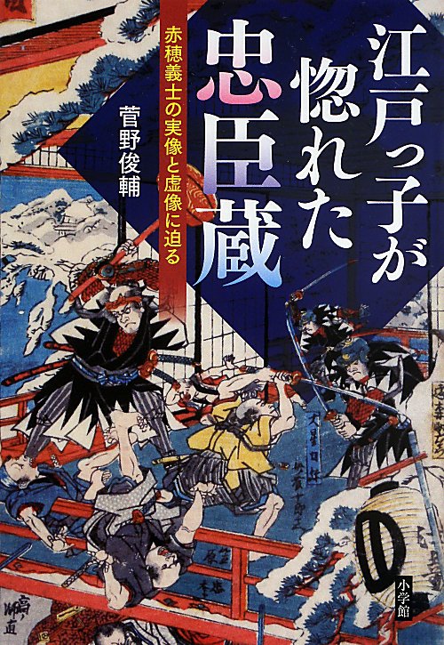 江戸っ子が惚れた忠臣蔵　赤穂義士の実像と虚像に迫る　