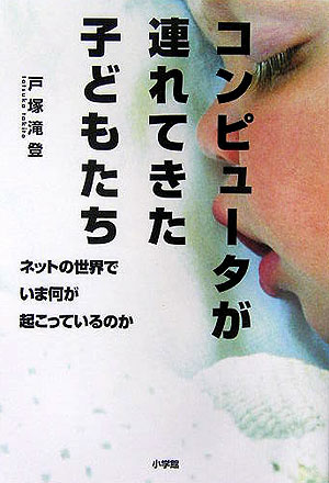 コンピュータが連れてきた子どもたち　ネットの世界でいま何が起こっているのか　