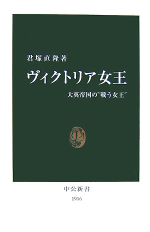 ヴィクトリア女王　大英帝国の“戦う女王”　　（中公新書　１９１６）