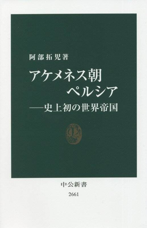 アケメネス朝ペルシア　史上初の世界帝国　　（中公新書　２６６１）