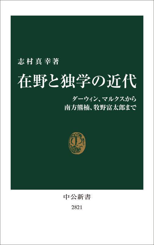 在野と独学の近代　ダーウィン、マルクスから南方熊楠、牧野富太郎まで　　（中公新書　２８２１）