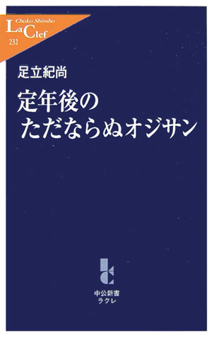 定年後のただならぬオジサン　　（中公新書ラクレ　２３２）
