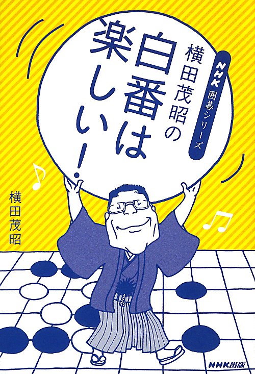 横田茂昭の白番は楽しい！　　（ＮＨＫ囲碁シリーズ）