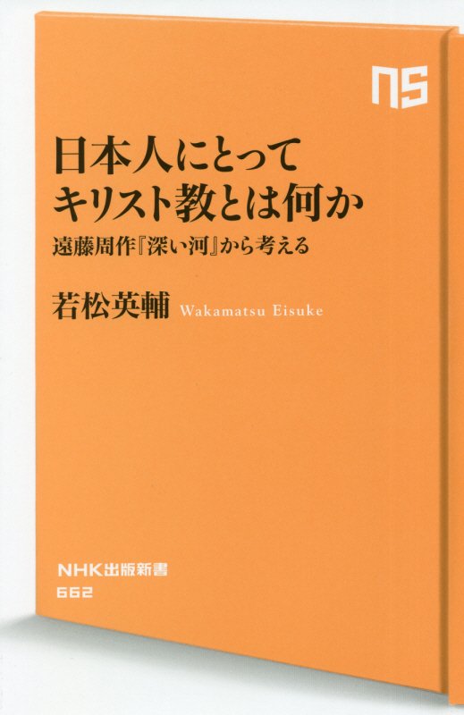 日本人にとってキリスト教とは何か　遠藤周作『深い河』から考える　　（ＮＨＫ出版新書）