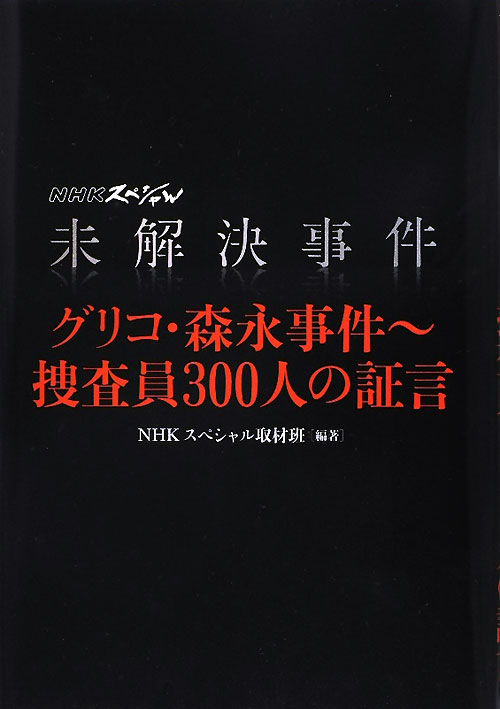 未解決事件　グリコ・森永事件～捜査員３００人の証言　