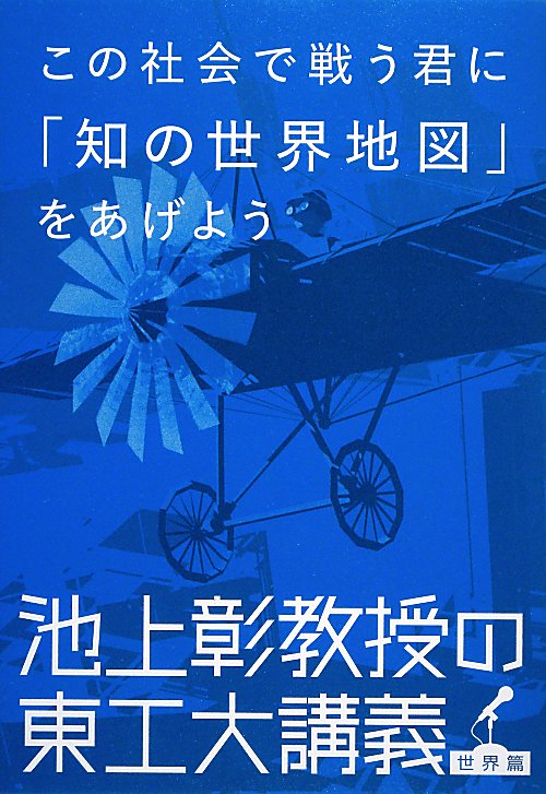 この社会で戦う君に「知の世界地図」をあげよう　　（池上彰教授の東工大講義）