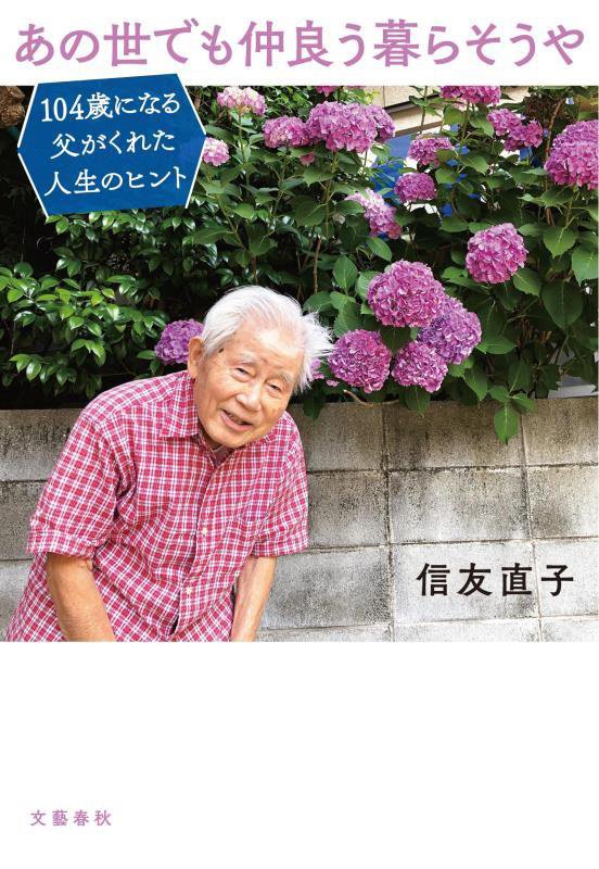 あの世でも仲良う暮らそうや　１０４歳になる父がくれた人生のヒント　