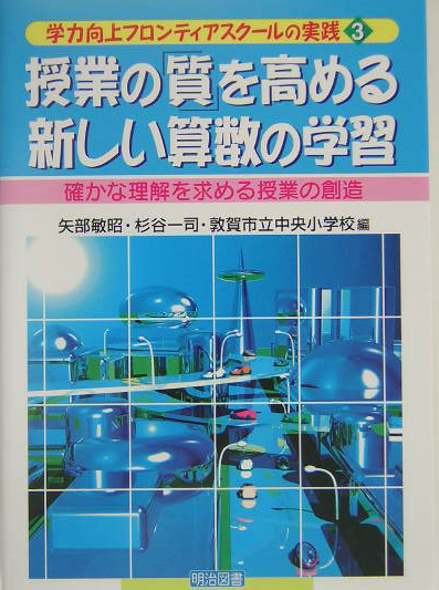 授業の「質」を高める新しい算数の学習　確かな理解を求める授業の創造　　（学力向上フロンティアスクールの実践　３）