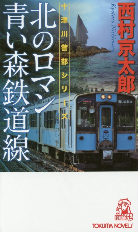 北のロマン青い森鉄道線　長篇トラベルミステリー　　（ＴＯＫＵＭＡ　ＮＯＶＥＬＳ　十津川警部シリーズ）