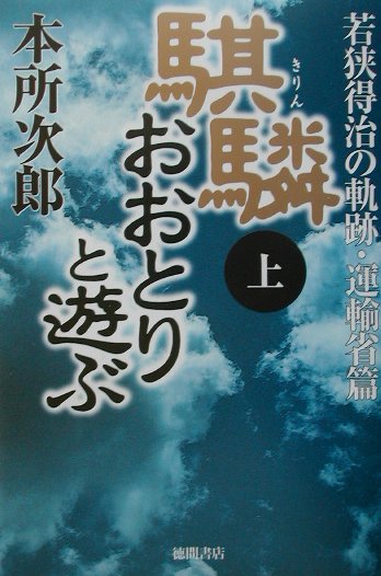騏りんおおとりと遊ぶ　上　運輸省篇　若狭得治の軌跡　　（騏りんおおとりと遊ぶ）