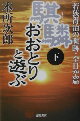 騏りんおおとりと遊ぶ　下　全日空篇　若狭得治の軌跡　　（騏りんおおとりと遊ぶ）