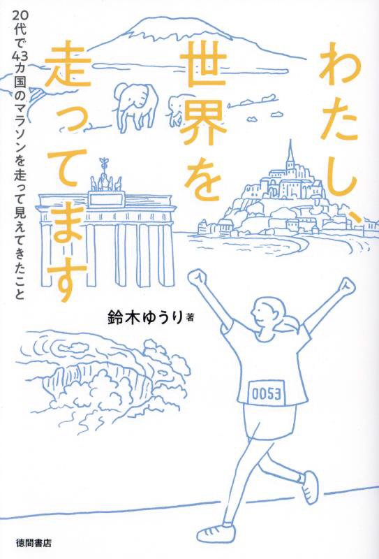 わたし、世界を走ってます　２０代で４３カ国のマラソンを走って見えてきたこと　