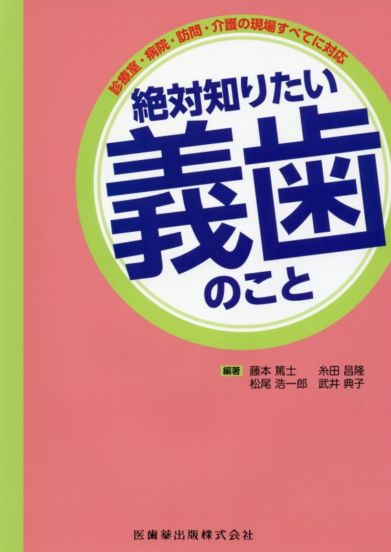 絶対知りたい義歯のこと　診療室・病院・訪問・介護の現場すべてに対応　