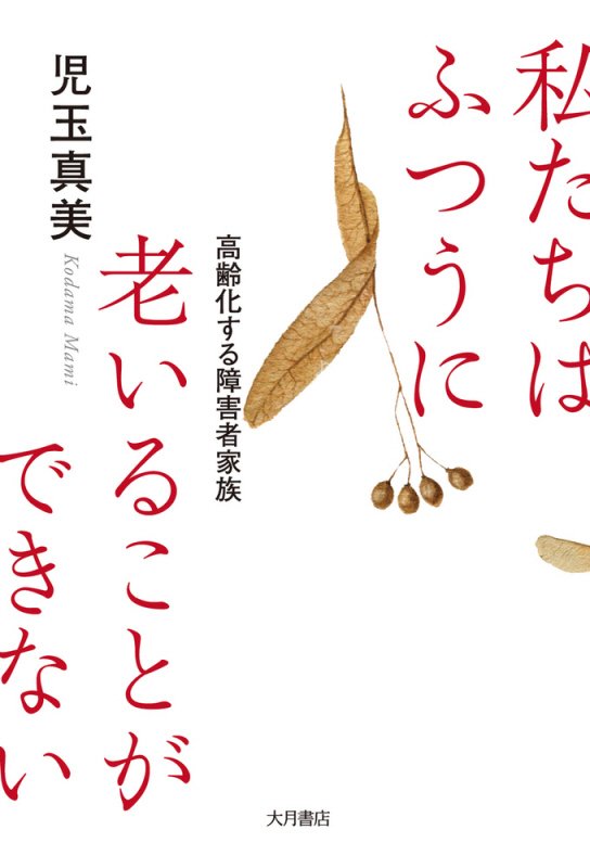 私たちはふつうに老いることができない　高齢化する障害者家族　