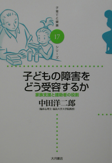子どもの障害をどう受容するか　家族支援と援助者の役割　　（子育てと健康シリーズ　１７）