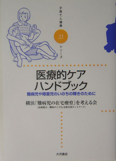 医療的ケアハンドブック　難病児や障害児のいのちの輝きのために　　（子育てと健康シリーズ　２１）