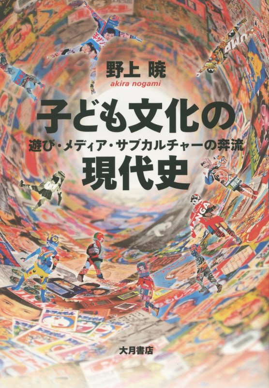 子ども文化の現代史　遊び・メディア・サブカルチャーの奔流　