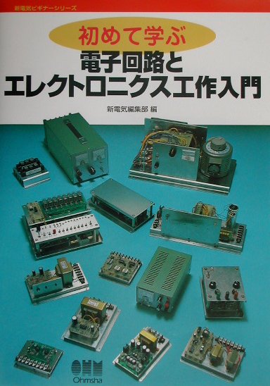 初めて学ぶ電子回路とエレクトロニクス工作入門　　（新電気ビギナーシリーズ）